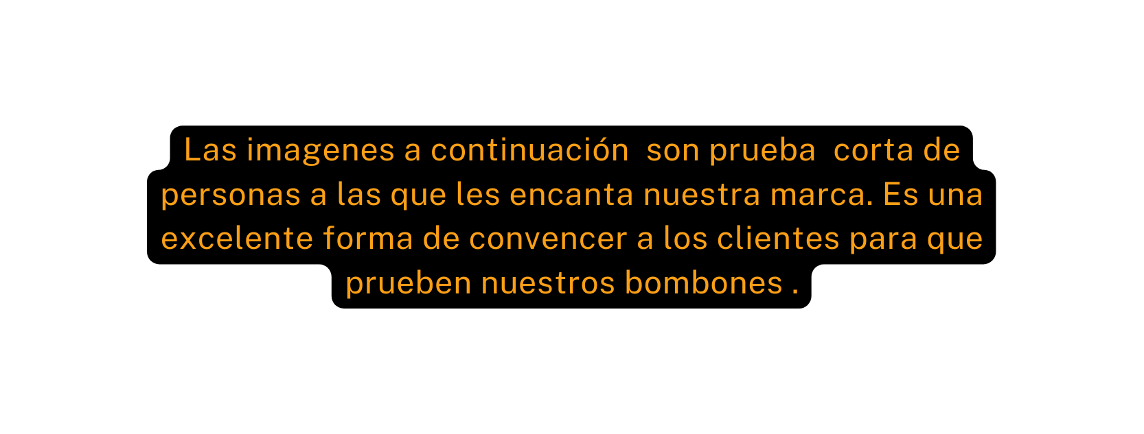 Las imagenes a continuación son prueba corta de personas a las que les encanta nuestra marca Es una excelente forma de convencer a los clientes para que prueben nuestros bombones